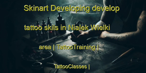 Skinart Developing develop tattoo skils in Nialek Wielki area | TattooTraining | TattooClasses | SkinartTraining-Poland